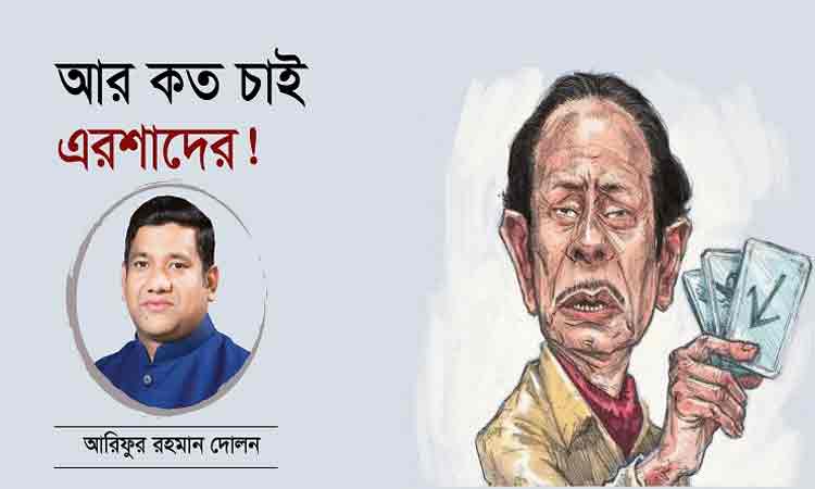 আর কত চাই এরশাদের!