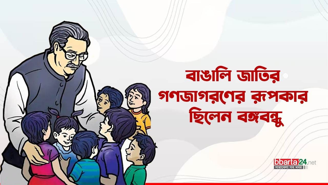 ‘বাঙালি জাতির গণজাগরণের রূপকার ছিলেন বঙ্গবন্ধু’